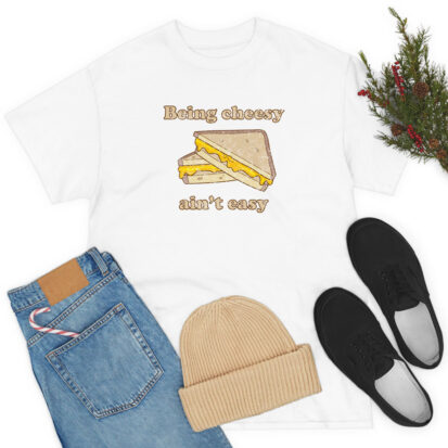 Being Cheesy Ain't Easy T Shirt