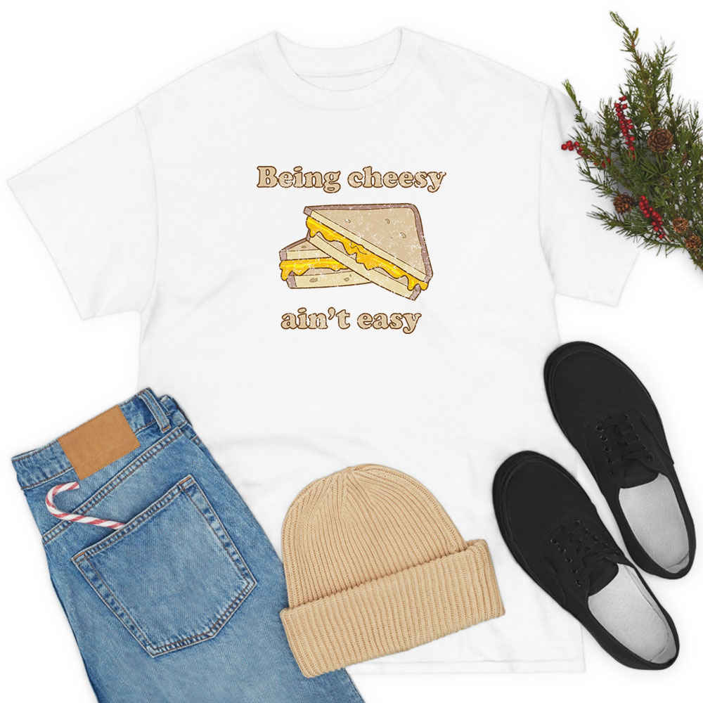 Being Cheesy Ain't Easy T Shirt