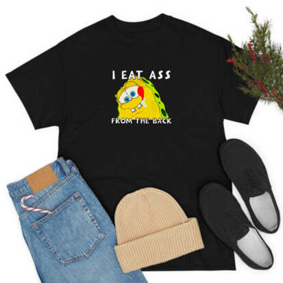 I Eat Ass From The Back Bob T Shirt