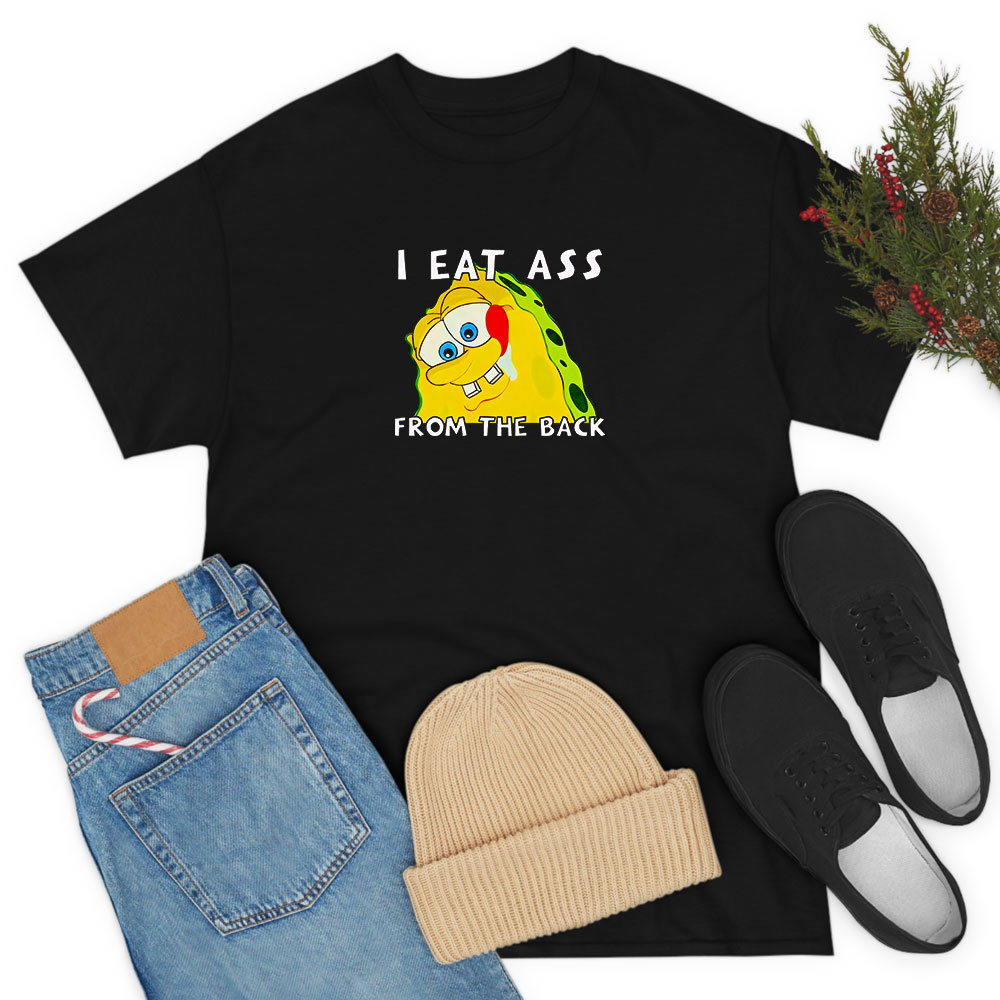 I Eat Ass From The Back Bob T Shirt