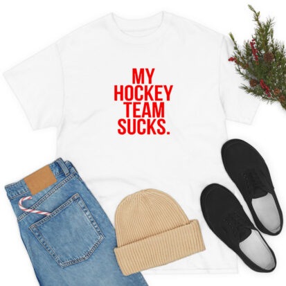 My Hockey Team Sucks T Shirt