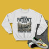 PLEASE BE PATIENT WITH ME I’M FROM THE 1900s Sweatshirt