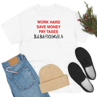 Work Hard Save Money Pay Taxes T-Shirt